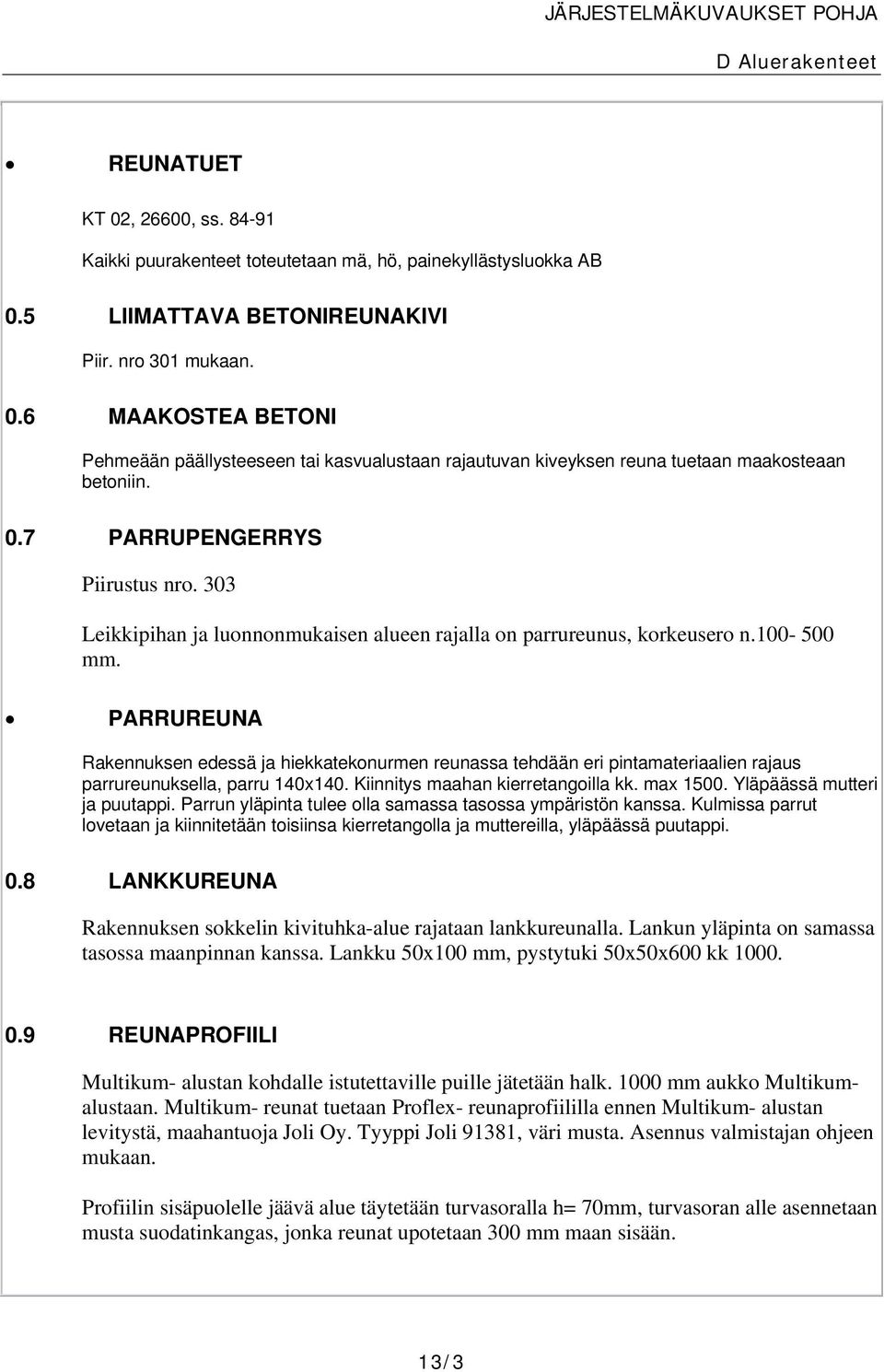 PARRUREUNA Rakennuksen edessä ja hiekkatekonurmen reunassa tehdään eri pintamateriaalien rajaus parrureunuksella, parru 140x140. Kiinnitys maahan kierretangoilla kk. max 1500.