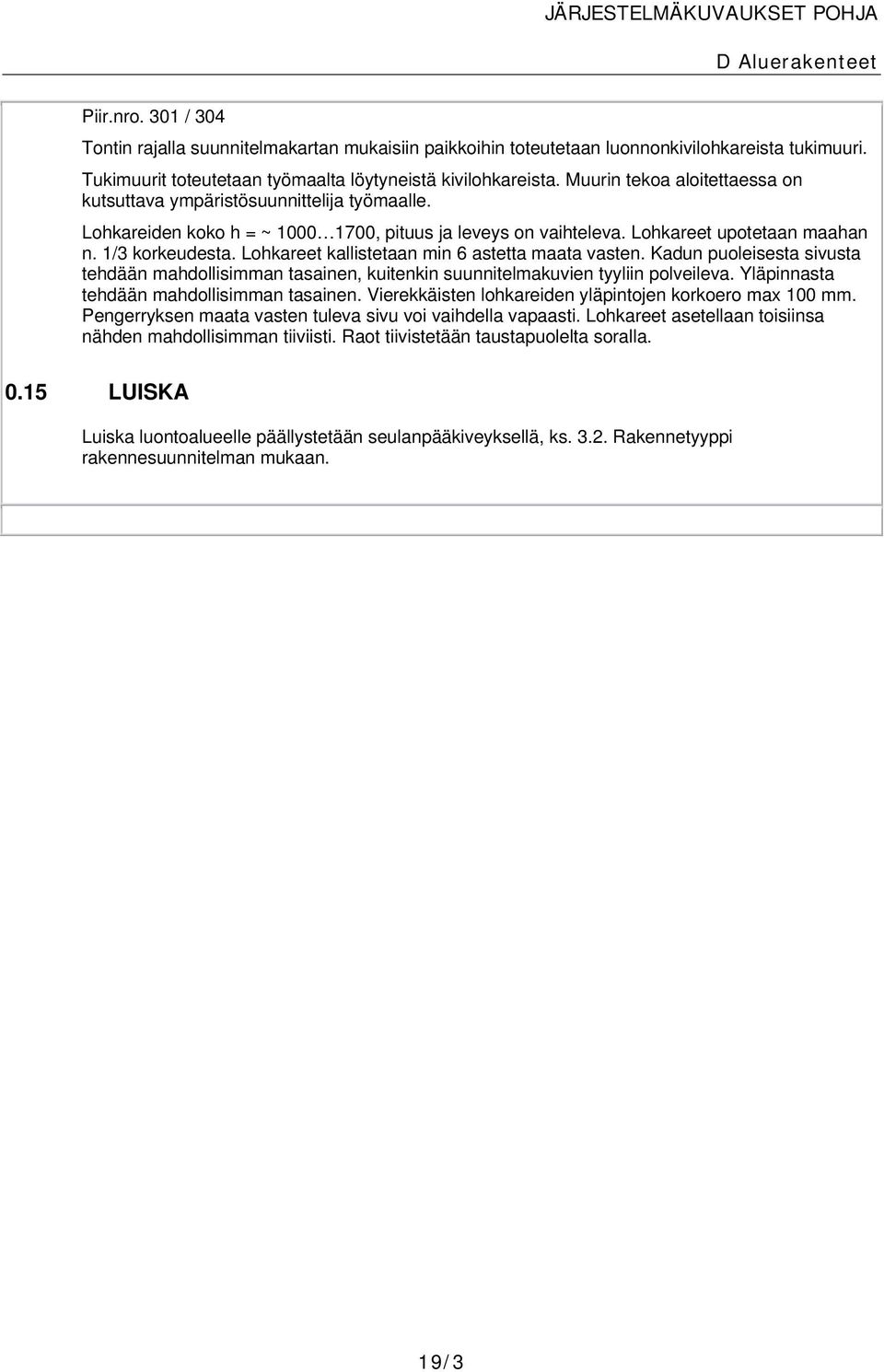 Lohkareet kallistetaan min 6 astetta maata vasten. Kadun puoleisesta sivusta tehdään mahdollisimman tasainen, kuitenkin suunnitelmakuvien tyyliin polveileva.