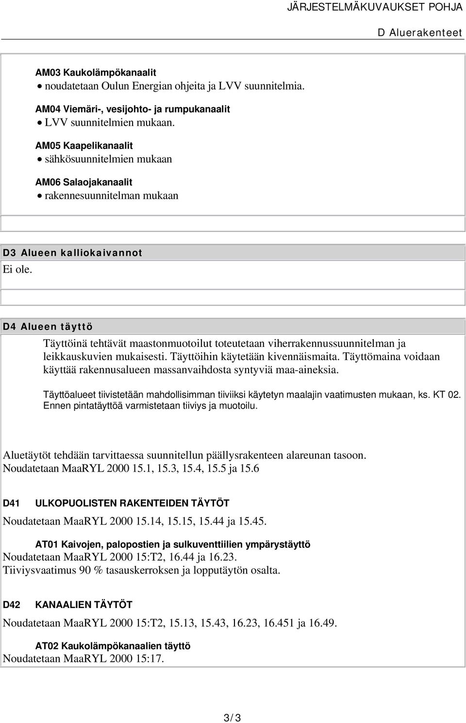 D4 Alueen täyttö Täyttöinä tehtävät maastonmuotoilut toteutetaan viherrakennussuunnitelman ja leikkauskuvien mukaisesti. Täyttöihin käytetään kivennäismaita.