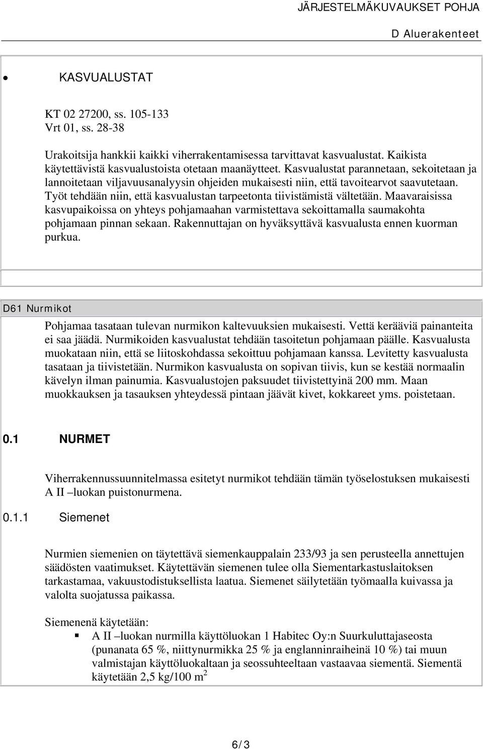 Työt tehdään niin, että kasvualustan tarpeetonta tiivistämistä vältetään. Maavaraisissa kasvupaikoissa on yhteys pohjamaahan varmistettava sekoittamalla saumakohta pohjamaan pinnan sekaan.