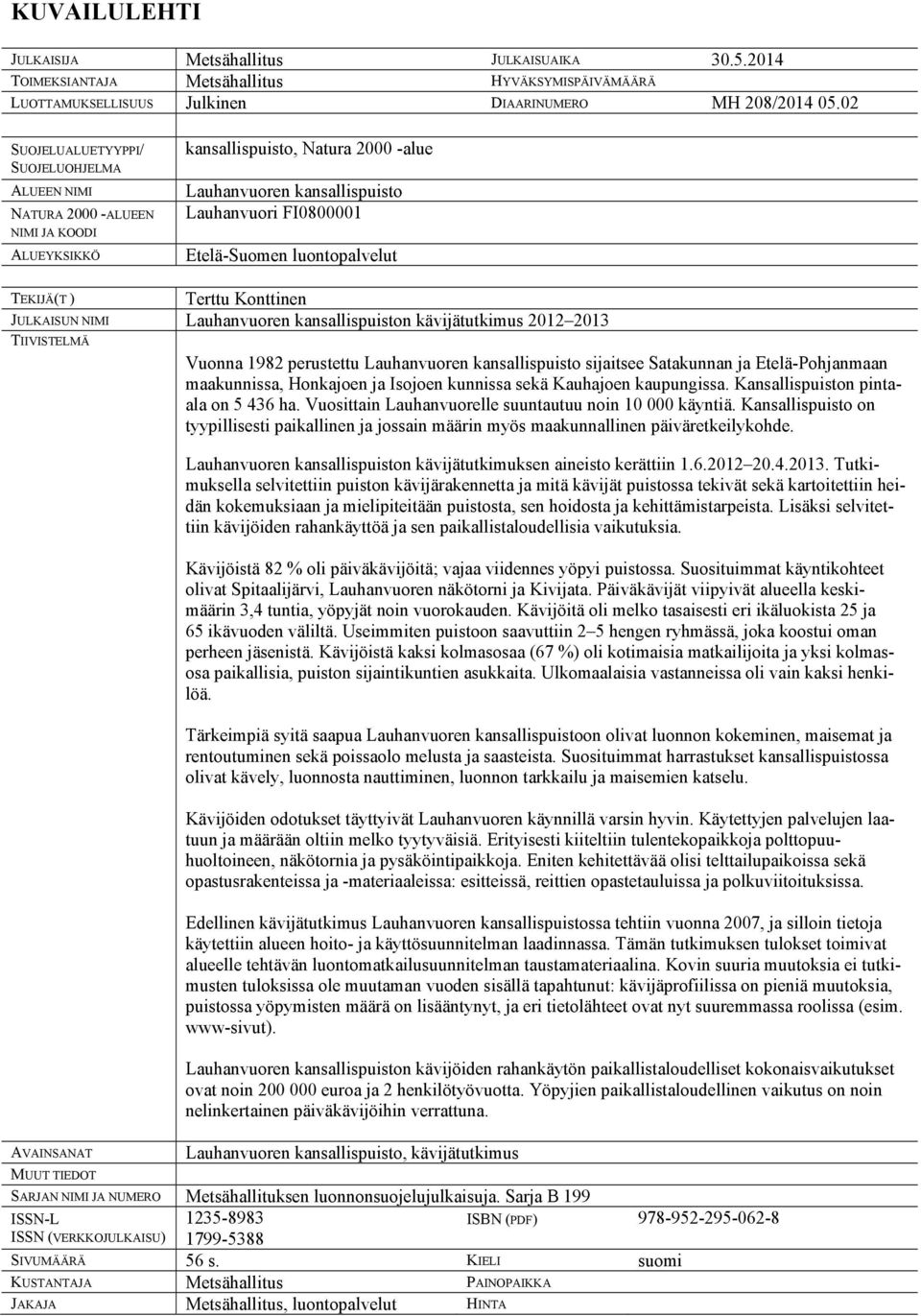 luontopalvelut TEKIJÄ(T ) Terttu Konttinen JULKAISUN NIMI Lauhanvuoren kansallispuiston kävijätutkimus 2012 2013 TIIVISTELMÄ AVAINSANAT MUUT TIEDOT Vuonna 1982 perustettu Lauhanvuoren kansallispuisto