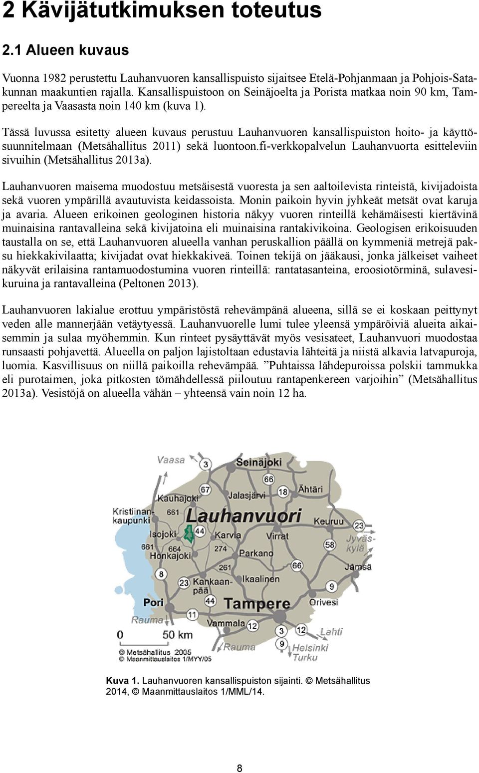 Tässä luvussa esitetty alueen kuvaus perustuu Lauhanvuoren kansallispuiston hoito- ja käyttösuunnitelmaan (Metsähallitus 2011) sekä luontoon.