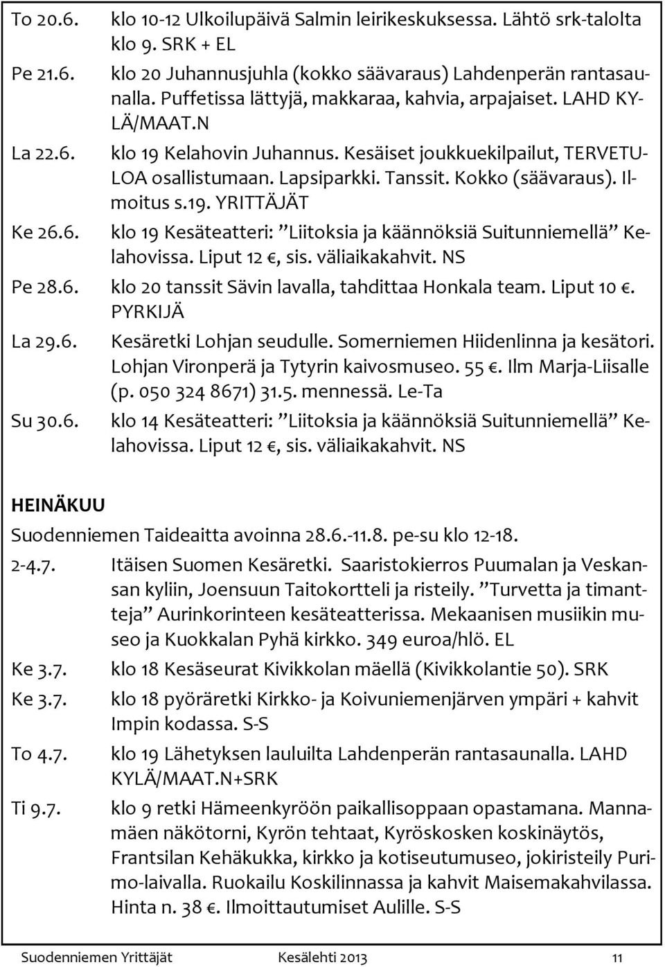 Ilmoitus s.19. YRITTÄJÄT klo 19 Kesäteatteri: Liitoksia ja käännöksiä Suitunniemellä Kelahovissa. Liput 12, sis. väliaikakahvit. NS Pe 28.6. klo 20 tanssit Sävin lavalla, tahdittaa Honkala team.