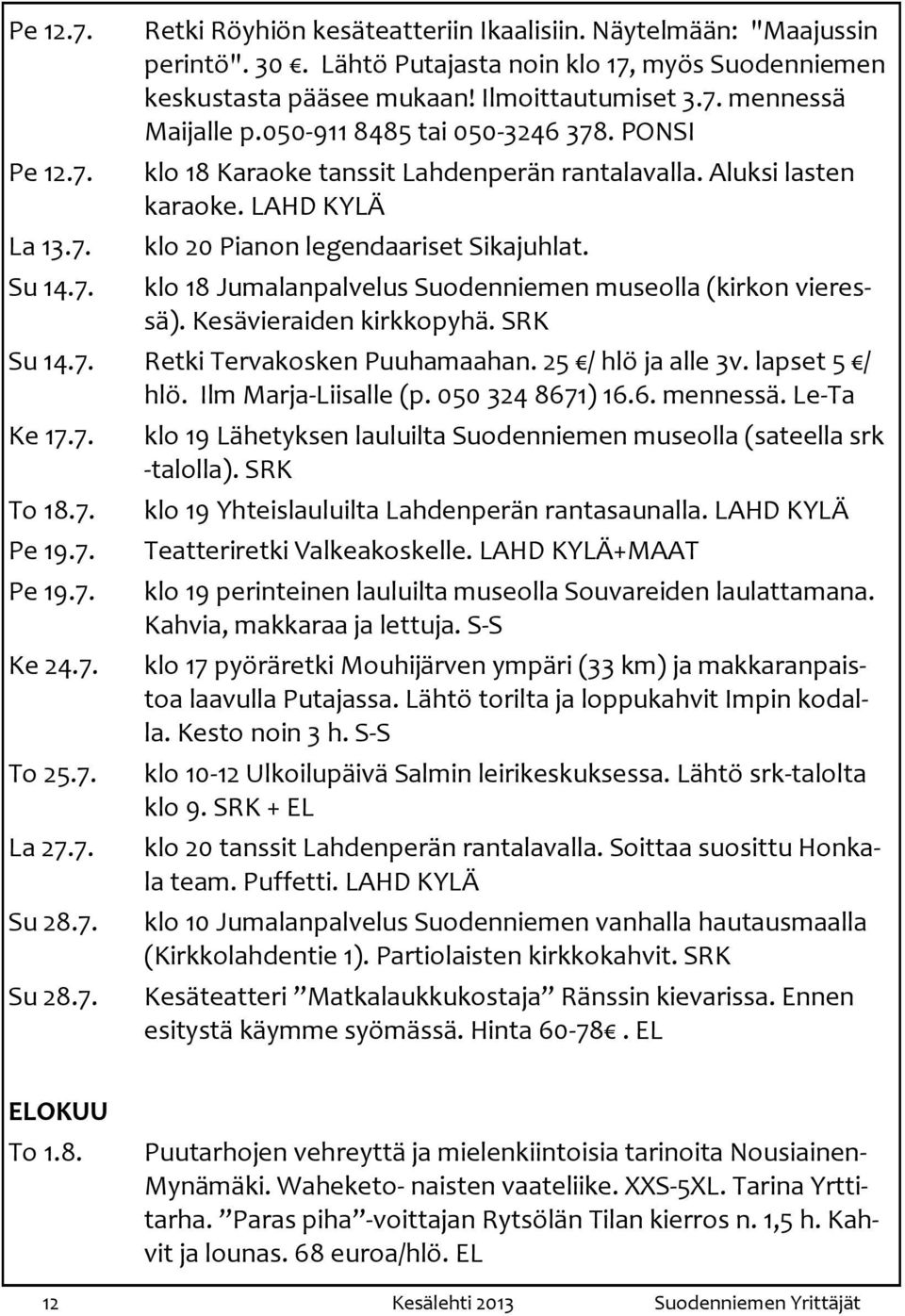 klo 18 Jumalanpalvelus Suodenniemen museolla (kirkon vieressä). Kesävieraiden kirkkopyhä. SRK Su 14.7. Retki Tervakosken Puuhamaahan. 25 / hlö ja alle 3v. lapset 5 / hlö. Ilm Marja-Liisalle (p.