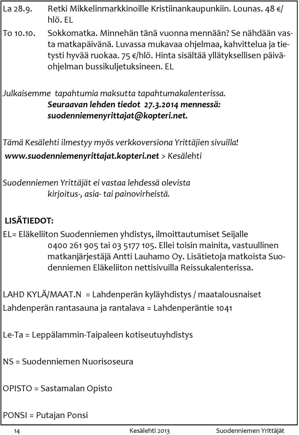 Seuraavan lehden tiedot 27.3.2014 mennessä: suodenniemenyrittajat@kopteri.net. Tämä Kesälehti ilmestyy myös verkkoversiona Yrittäjien sivuilla! www.suodenniemenyrittajat.kopteri.net > Kesälehti Suodenniemen Yrittäjät ei vastaa lehdessä olevista kirjoitus-, asia- tai painovirheistä.