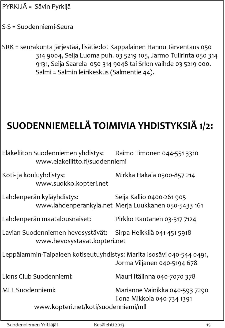 SUODENNIEMELLÄ TOIMIVIA YHDISTYKSIÄ 1/2: Eläkeliiton Suodenniemen yhdistys: Raimo Timonen 044-551 3310 www.elakeliitto.fi/suodenniemi Koti- ja kouluyhdistys: Mirkka Hakala 0500-857 214 www.suokko.