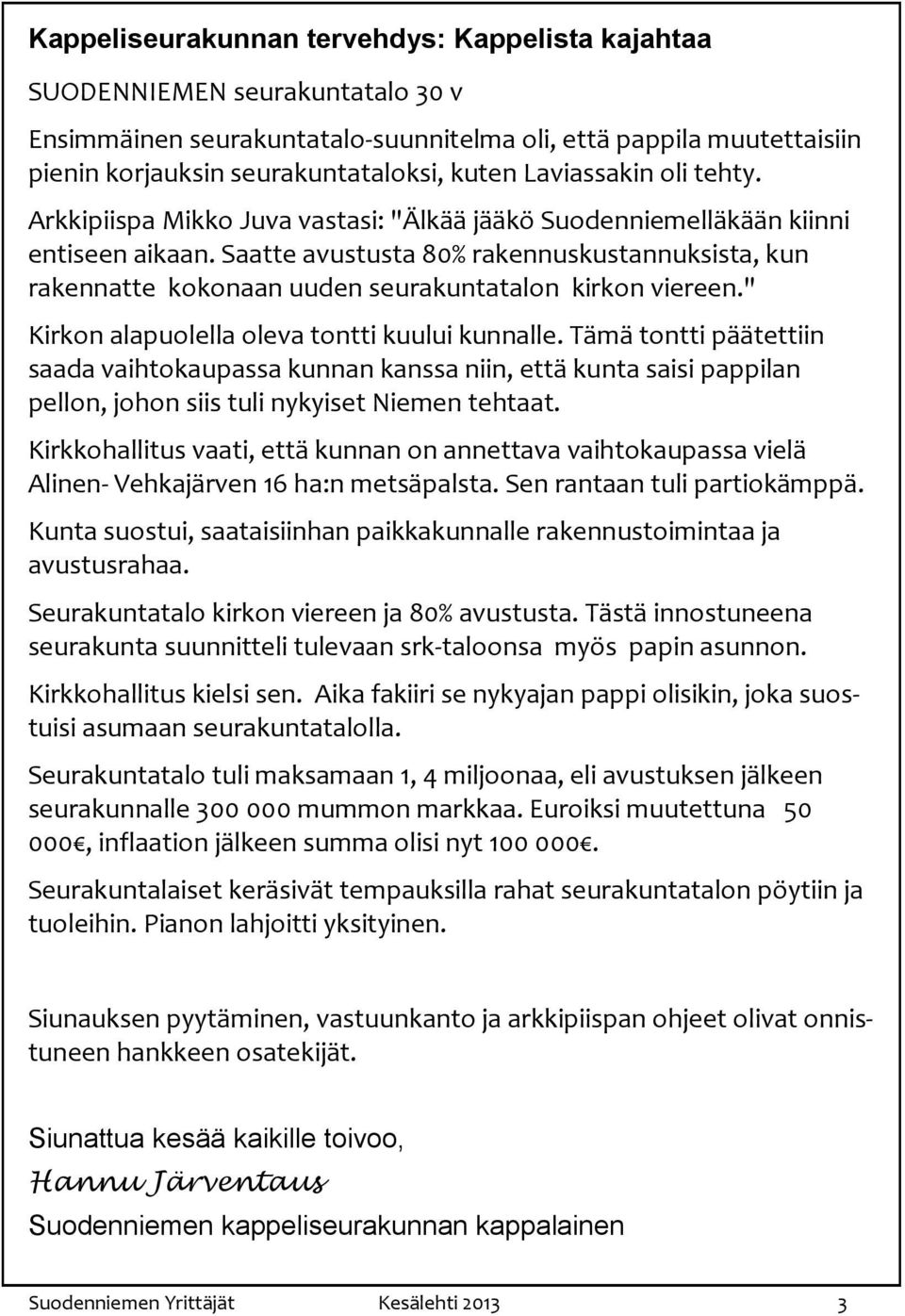 Saatte avustusta 80% rakennuskustannuksista, kun rakennatte kokonaan uuden seurakuntatalon kirkon viereen." Kirkon alapuolella oleva tontti kuului kunnalle.