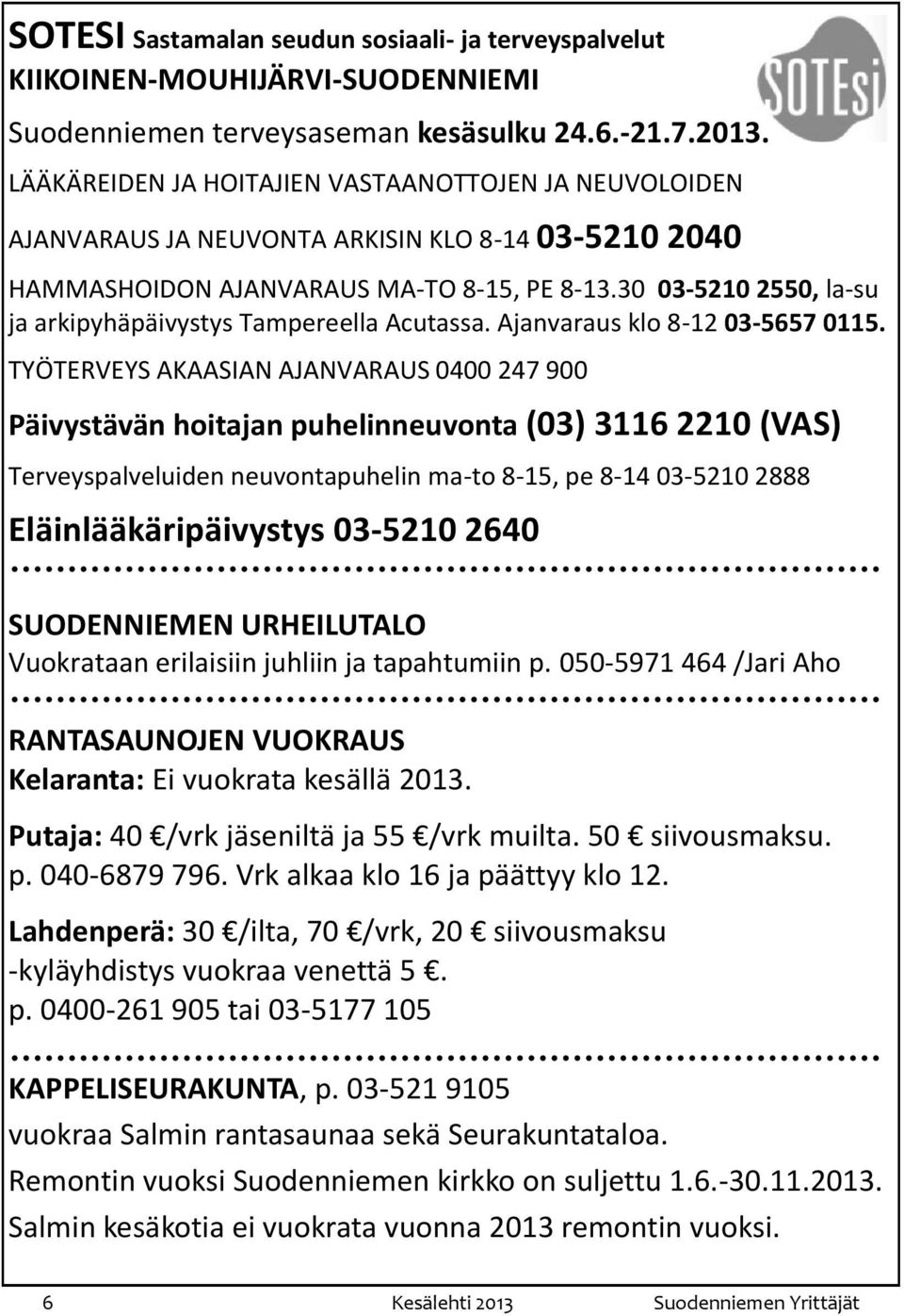 30 03-5210 2550, la-su ja arkipyhäpäivystys Tampereella Acutassa. Ajanvaraus klo 8-12 03-5657 0115.