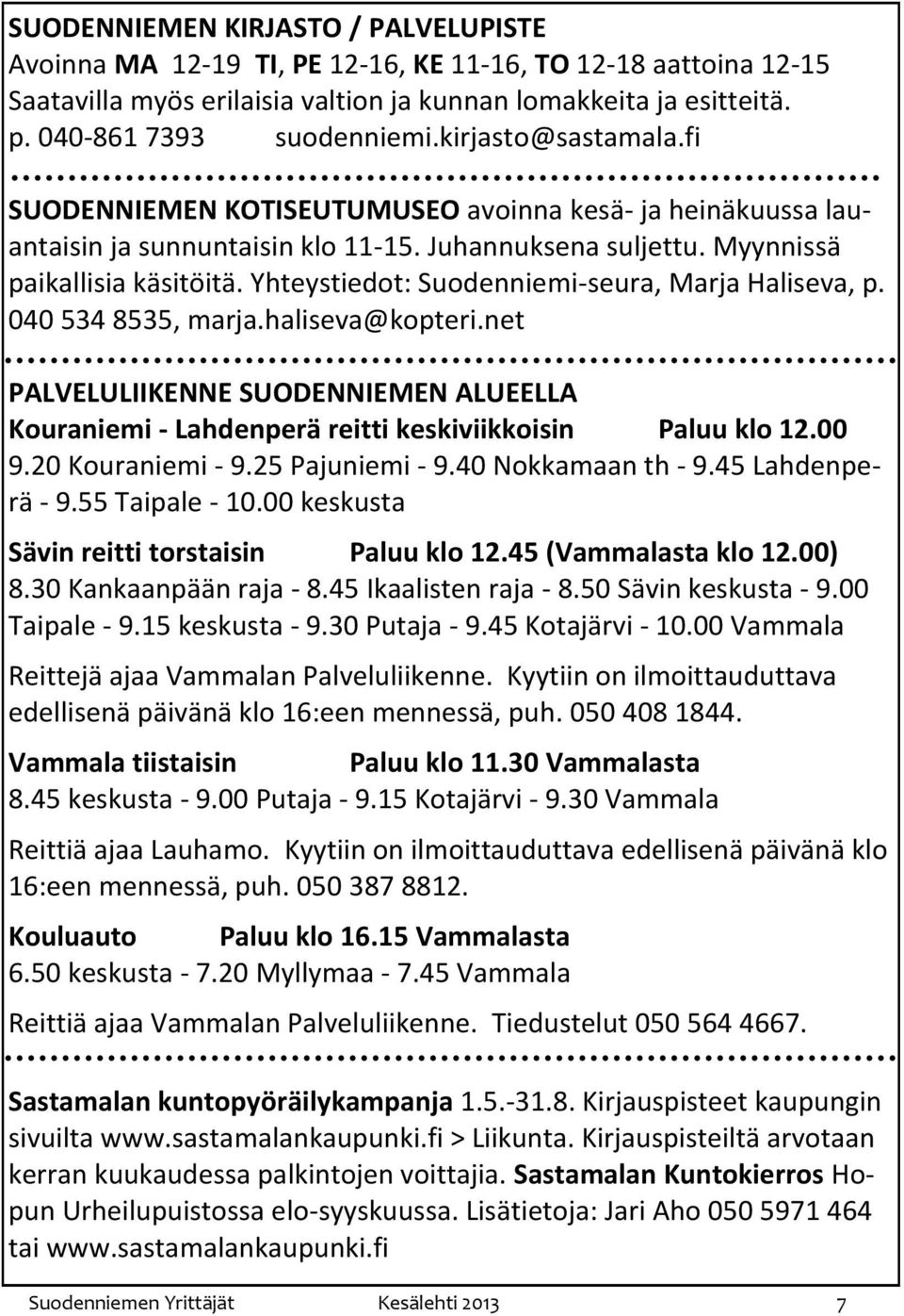 Yhteystiedot: Suodenniemi-seura, Marja Haliseva, p. 040 534 8535, marja.haliseva@kopteri.net PALVELULIIKENNE SUODENNIEMEN ALUEELLA Kouraniemi - Lahdenperä reitti keskiviikkoisin Paluu klo 12.00 9.