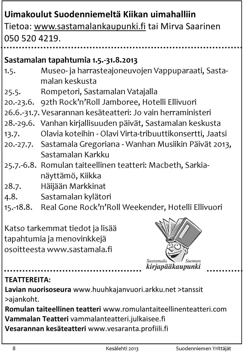 7. Olavia koteihin - Olavi Virta-tribuuttikonsertti, Jaatsi 20.-27.7. Sastamala Gregoriana - Wanhan Musiikin Päivät 2013, Sastamalan Karkku 25.7.-6.8.