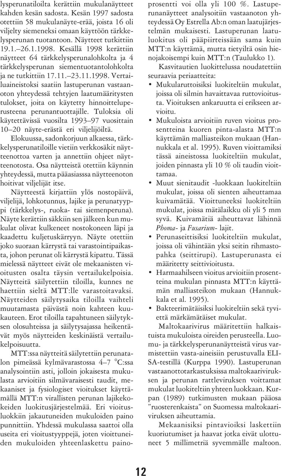 Tuloksia oli käytettävissä vuosilta 1993 97 vuosittain 1 2 näyte-erästä eri viljelijöiltä.