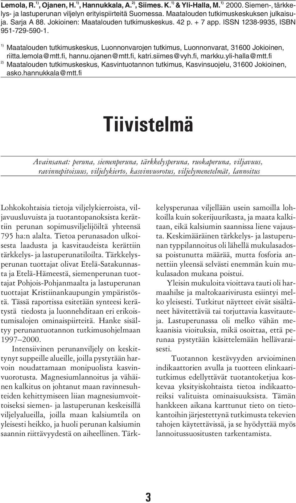 lemola@mtt.fi, hannu.ojanen@mtt.fi, katri.siimes@vyh.fi, markku.yli-halla@mtt.fi Maatalouden tutkimuskeskus, Kasvintuotannon tutkimus, Kasvinsuojelu, 316 Jokioinen, asko.hannukkala@mtt.