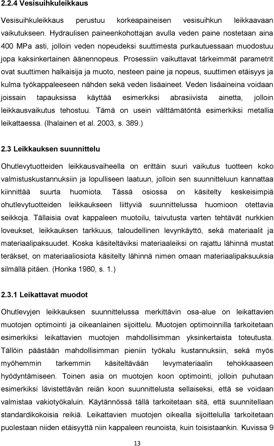 Prosessiin vaikuttavat tärkeimmät parametrit ovat suuttimen halkaisija ja muoto, nesteen paine ja nopeus, suuttimen etäisyys ja kulma työkappaleeseen nähden sekä veden lisäaineet.