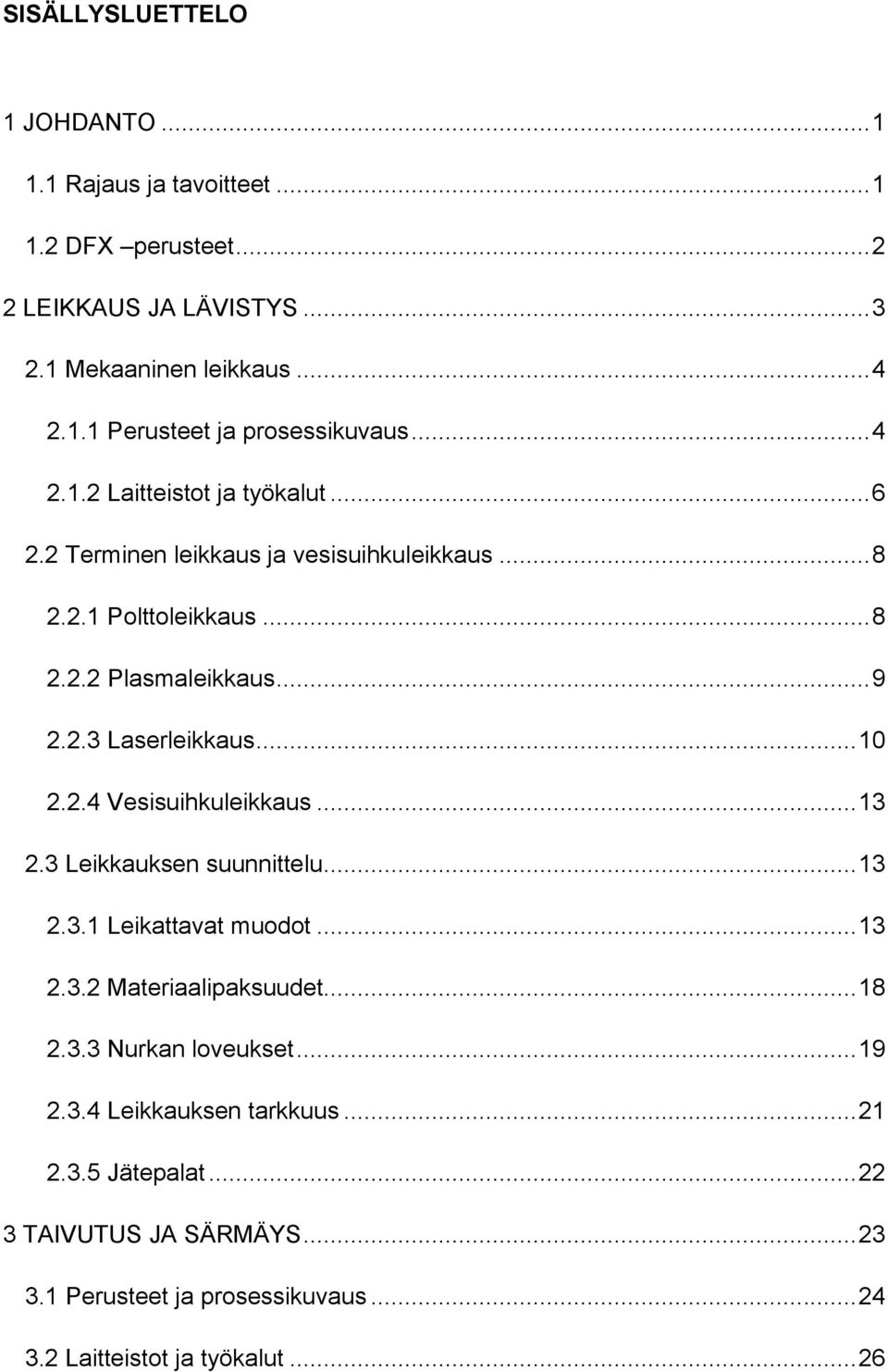 .. 10 2.2.4 Vesisuihkuleikkaus... 13 2.3 Leikkauksen suunnittelu... 13 2.3.1 Leikattavat muodot... 13 2.3.2 Materiaalipaksuudet... 18 2.3.3 Nurkan loveukset... 19 2.