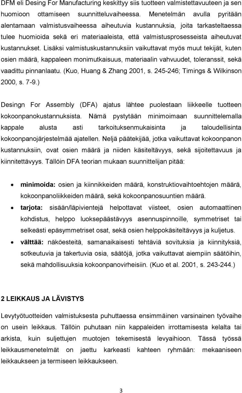 Lisäksi valmistuskustannuksiin vaikuttavat myös muut tekijät, kuten osien määrä, kappaleen monimutkaisuus, materiaalin vahvuudet, toleranssit, sekä vaadittu pinnanlaatu. (Kuo, Huang & Zhang 2001, s.