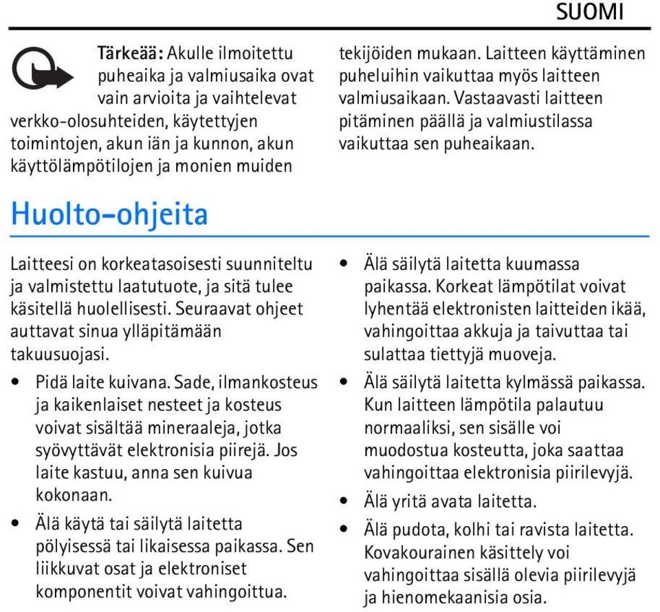 Pidä laite kuivana. Sade, ilmankosteus ja kaikenlaiset nesteet ja kosteus voivat sisältää mineraaleja, jotka syövyttävät elektronisia piirejä. Jos laite kastuu, anna sen kuivua kokonaan.