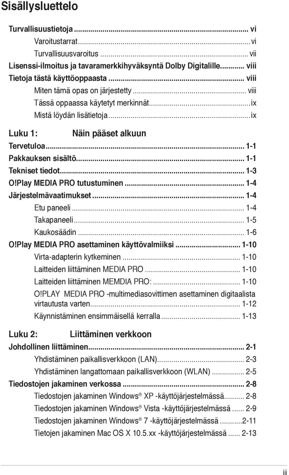 .. 1-1 Tekniset tiedot... 1-3 O!Play MEDIA PRO tutustuminen... 1-4 Järjestelmävaatimukset... 1-4 Etu paneeli... 1-4 Takapaneeli... 1-5 Kaukosäädin... 1-6 O!Play MEDIA PRO asettaminen käyttövalmiiksi.