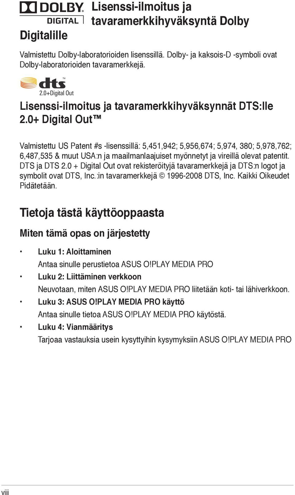 0+ Digital Out Valmistettu US Patent #s -lisenssillä: 5,451,942; 5,956,674; 5,974, 380; 5,978,762; 6,487,535 & muut USA:n ja maailmanlaajuiset myönnetyt ja vireillä olevat patentit. DTS ja DTS 2.