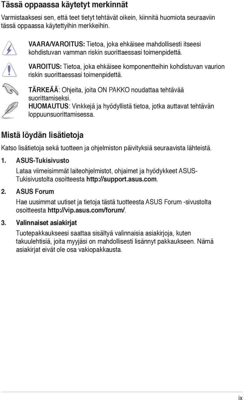 VAROITUS: Tietoa, joka ehkäisee komponentteihin kohdistuvan vaurion riskin suorittaessasi toimenpidettä. TÄRKEÄÄ: Ohjeita, joita ON PAKKO noudattaa tehtävää suorittamiseksi.