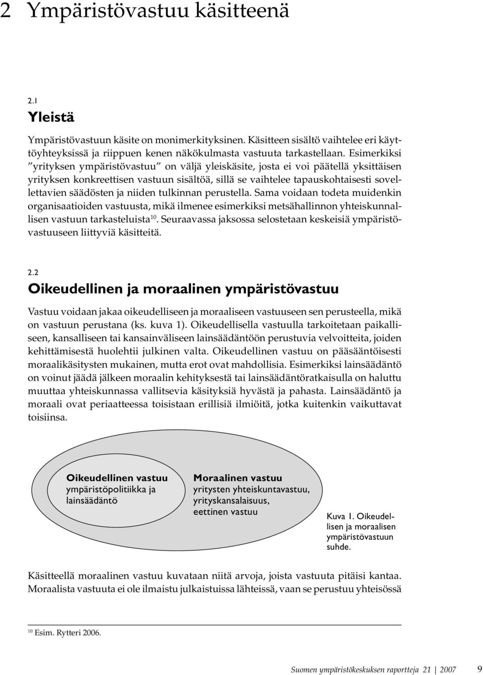 ja niiden tulkinnan perustella. Sama voidaan todeta muidenkin organisaatioiden vastuusta, mikä ilmenee esimerkiksi metsähallinnon yhteiskunnallisen vastuun tarkasteluista 10.