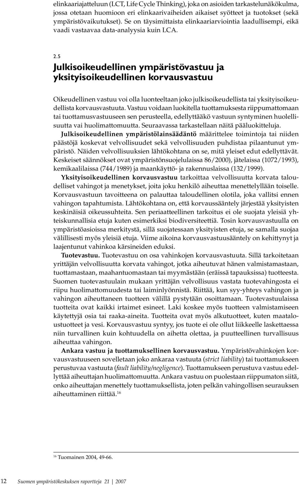 5 Julkisoikeudellinen ympäristövastuu ja yksityisoikeudellinen korvausvastuu Oikeudellinen vastuu voi olla luonteeltaan joko julkisoikeudellista tai yksityisoikeudellista korvausvastuuta.