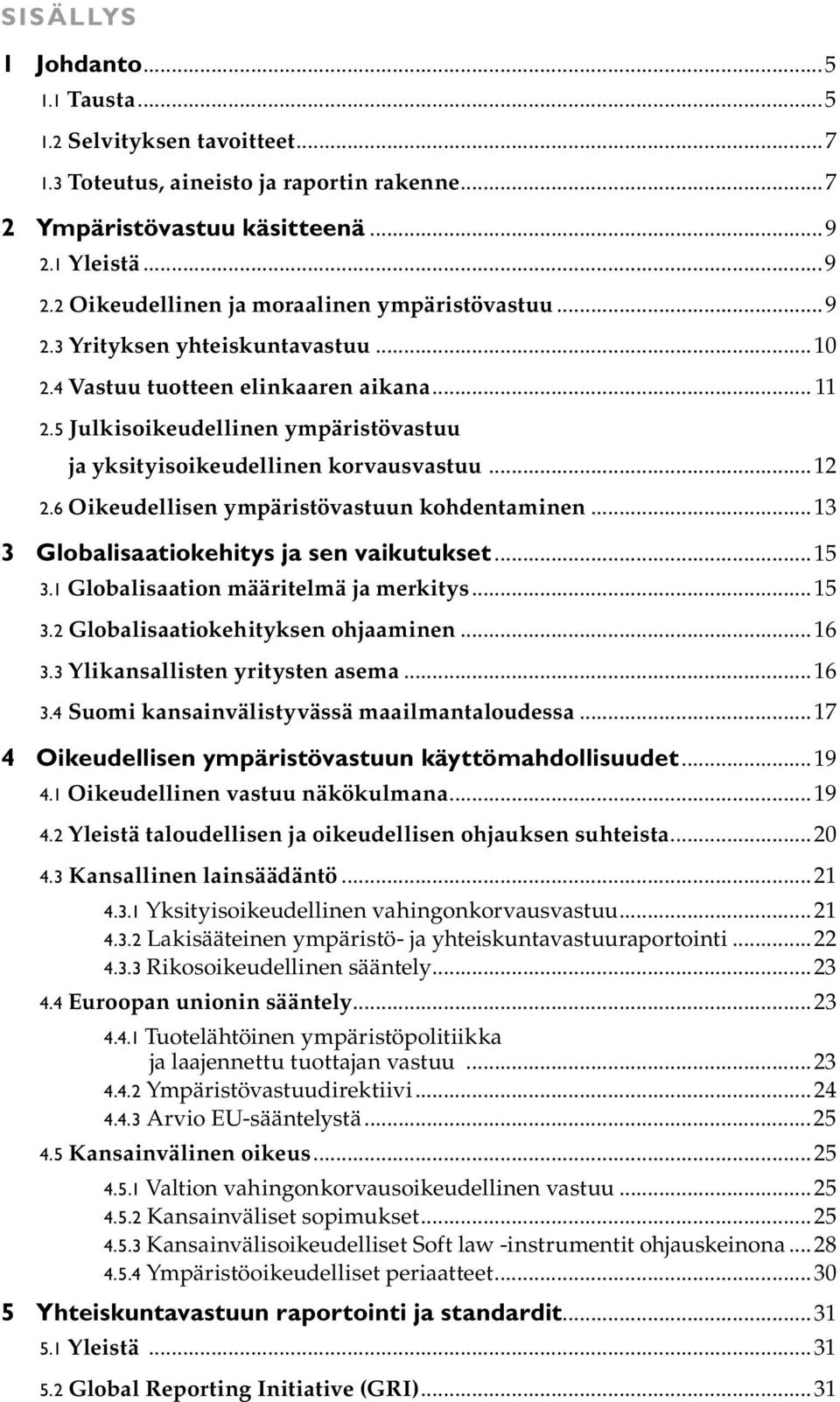 6 Oikeudellisen ympäristövastuun kohdentaminen...13 3 Globalisaatiokehitys ja sen vaikutukset...15 3.1 Globalisaation määritelmä ja merkitys...15 3.2 Globalisaatiokehityksen ohjaaminen...16 3.