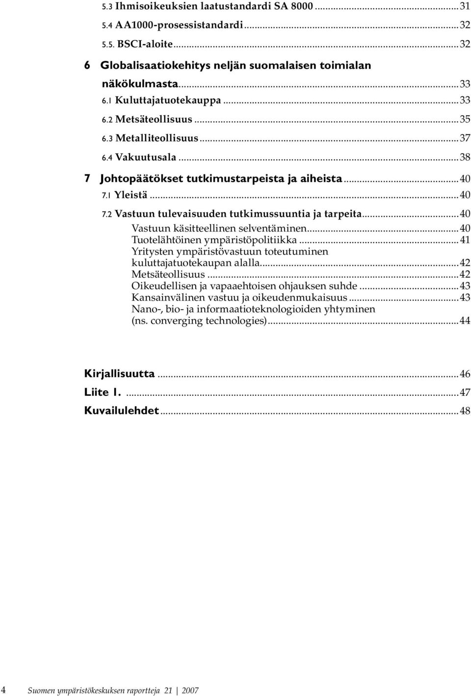 ..40 Vastuun käsitteellinen selventäminen...40 Tuotelähtöinen ympäristöpolitiikka... 41 Yritysten ympäristövastuun toteutuminen kuluttajatuotekaupan alalla...42 Metsäteollisuus.