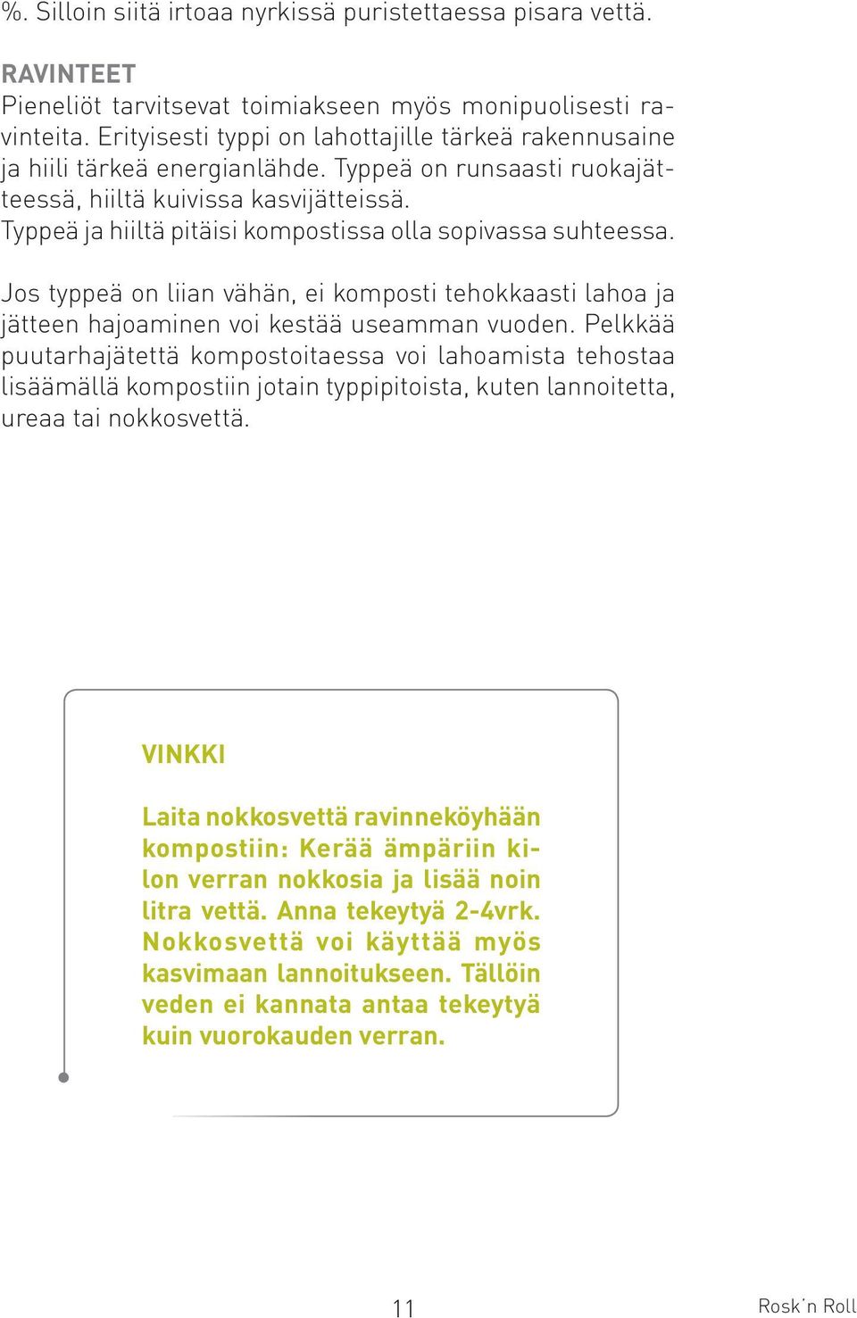 Typpeä ja hiiltä pitäisi kompostissa olla sopivassa suhteessa. Jos typpeä on liian vähän, ei komposti tehokkaasti lahoa ja jätteen hajoaminen voi kestää useamman vuoden.