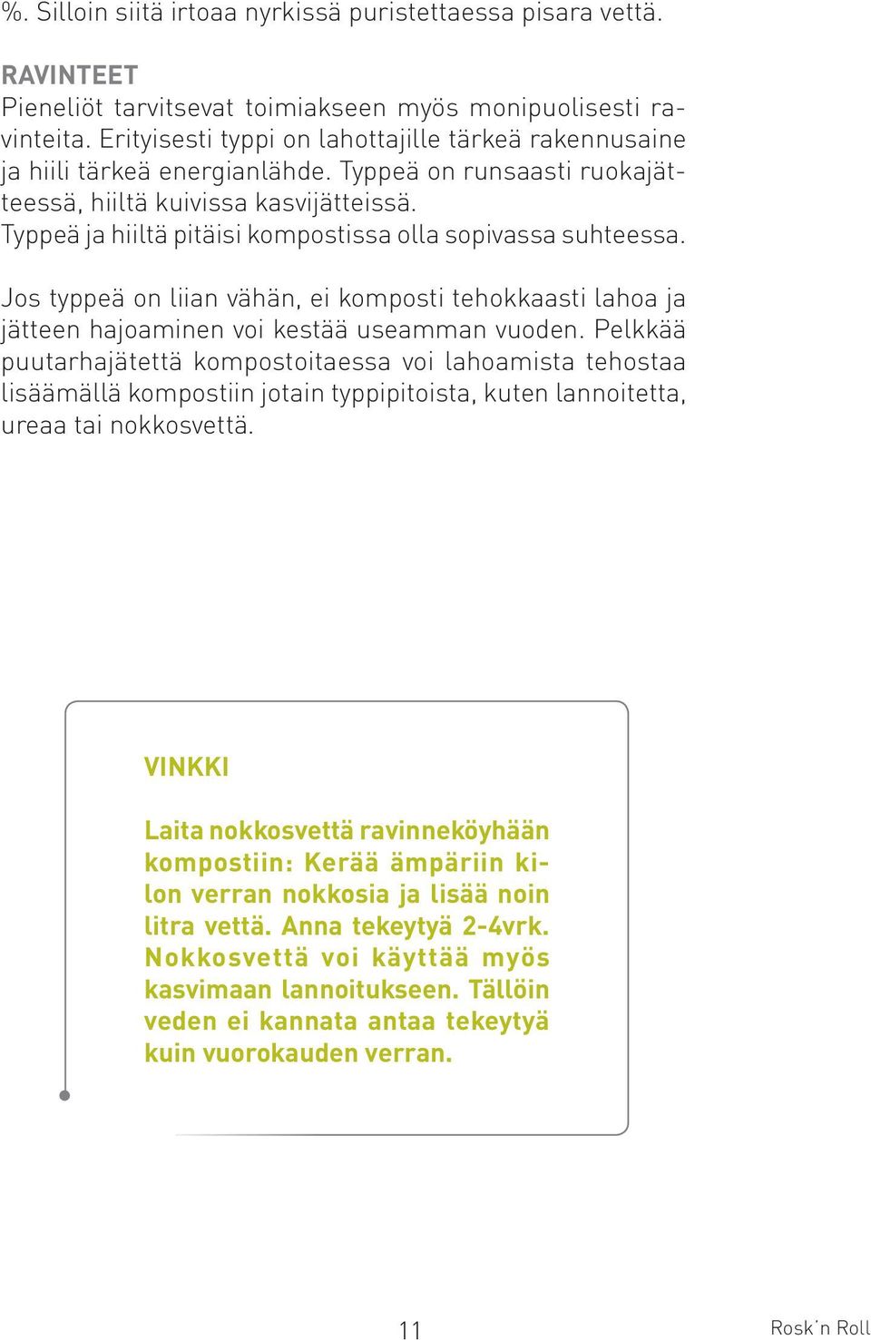 Typpeä ja hiiltä pitäisi kompostissa olla sopivassa suhteessa. Jos typpeä on liian vähän, ei komposti tehokkaasti lahoa ja jätteen hajoaminen voi kestää useamman vuoden.