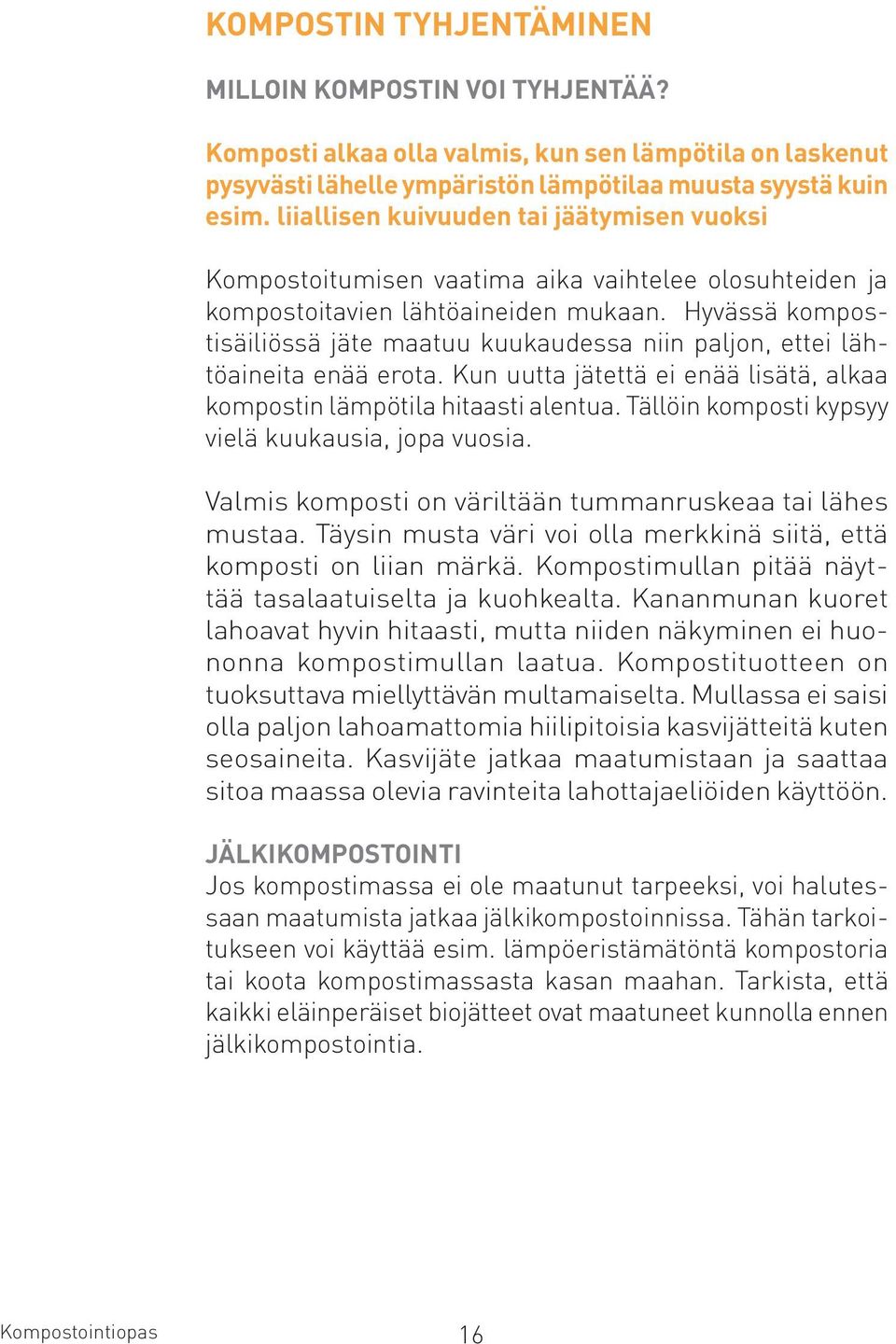 Hyvässä kompostisäiliössä jäte maatuu kuukaudessa niin paljon, ettei lähtöaineita enää erota. Kun uutta jätettä ei enää lisätä, alkaa kompostin lämpötila hitaasti alentua.