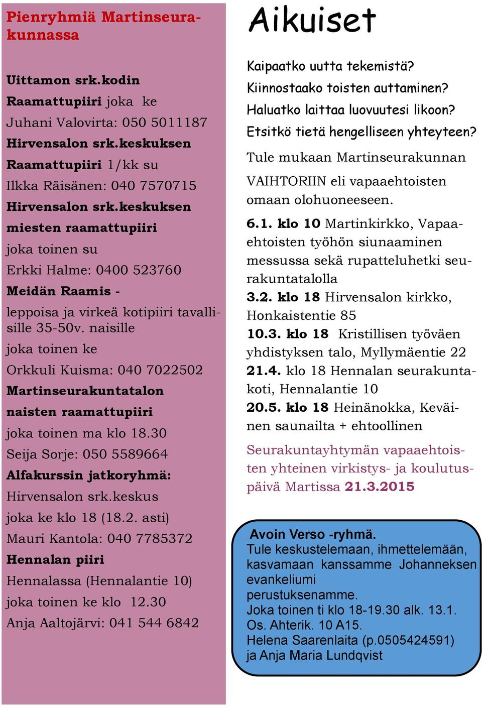naisille joka toinen ke Orkkuli Kuisma: 040 7022502 Martinseurakuntatalon naisten raamattupiiri joka toinen ma klo 18.30 Seija Sorje: 050 5589664 Alfakurssin jatkoryhmä: Hirvensalon srk.