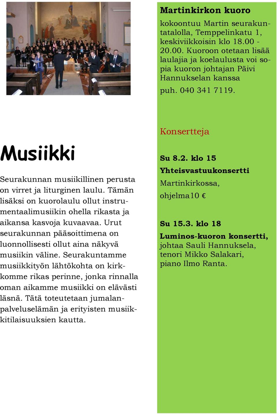 Urut seurakunnan pääsoittimena on luonnollisesti ollut aina näkyvä musiikin väline.