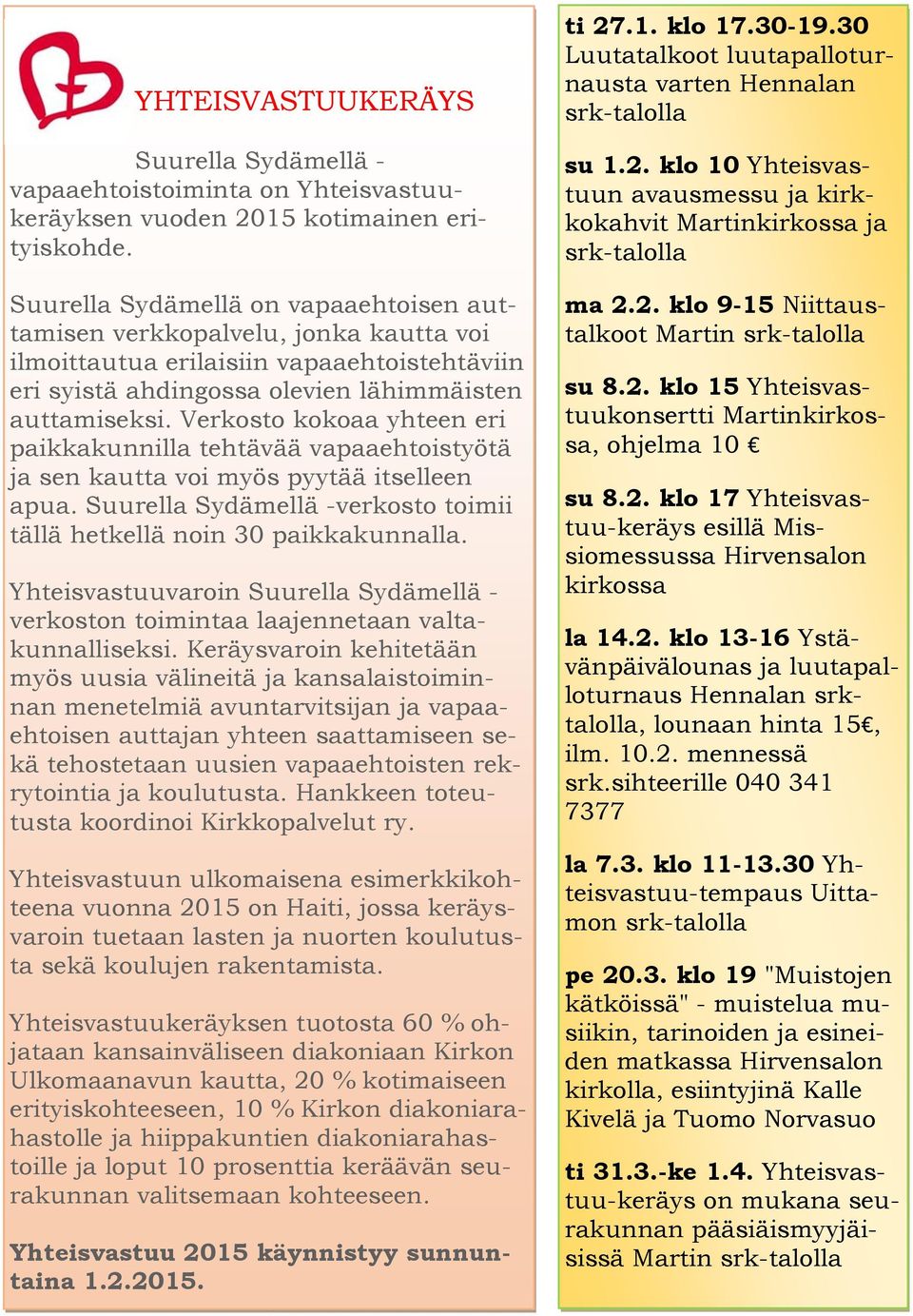 Verkosto kokoaa yhteen eri paikkakunnilla tehtävää vapaaehtoistyötä ja sen kautta voi myös pyytää itselleen apua. Suurella Sydämellä -verkosto toimii tällä hetkellä noin 30 paikkakunnalla.