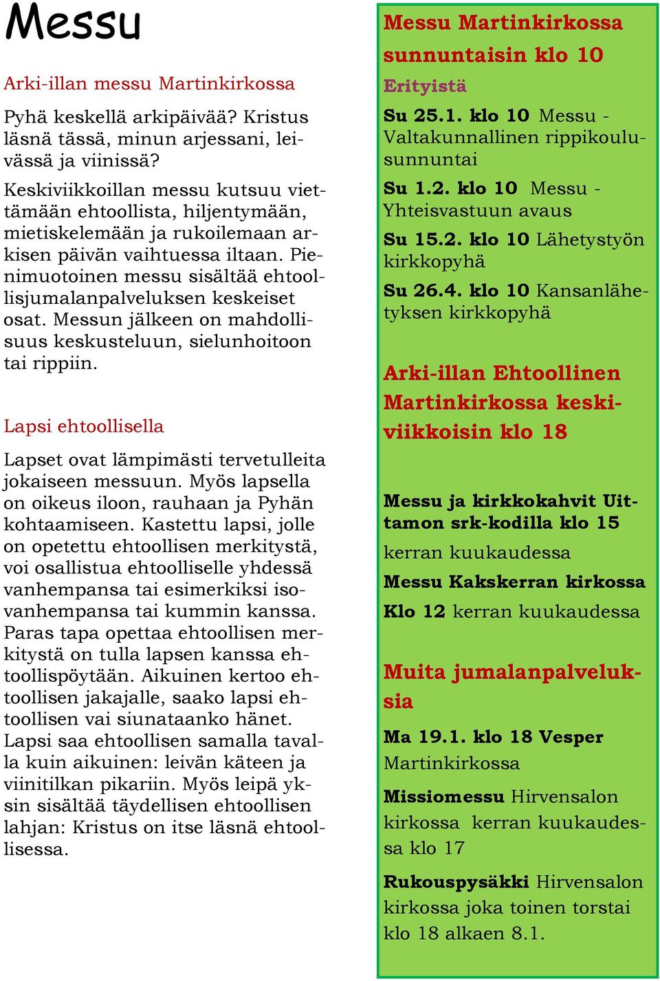 Pienimuotoinen messu sisältää ehtoollisjumalanpalveluksen keskeiset osat. Messun jälkeen on mahdollisuus keskusteluun, sielunhoitoon tai rippiin.