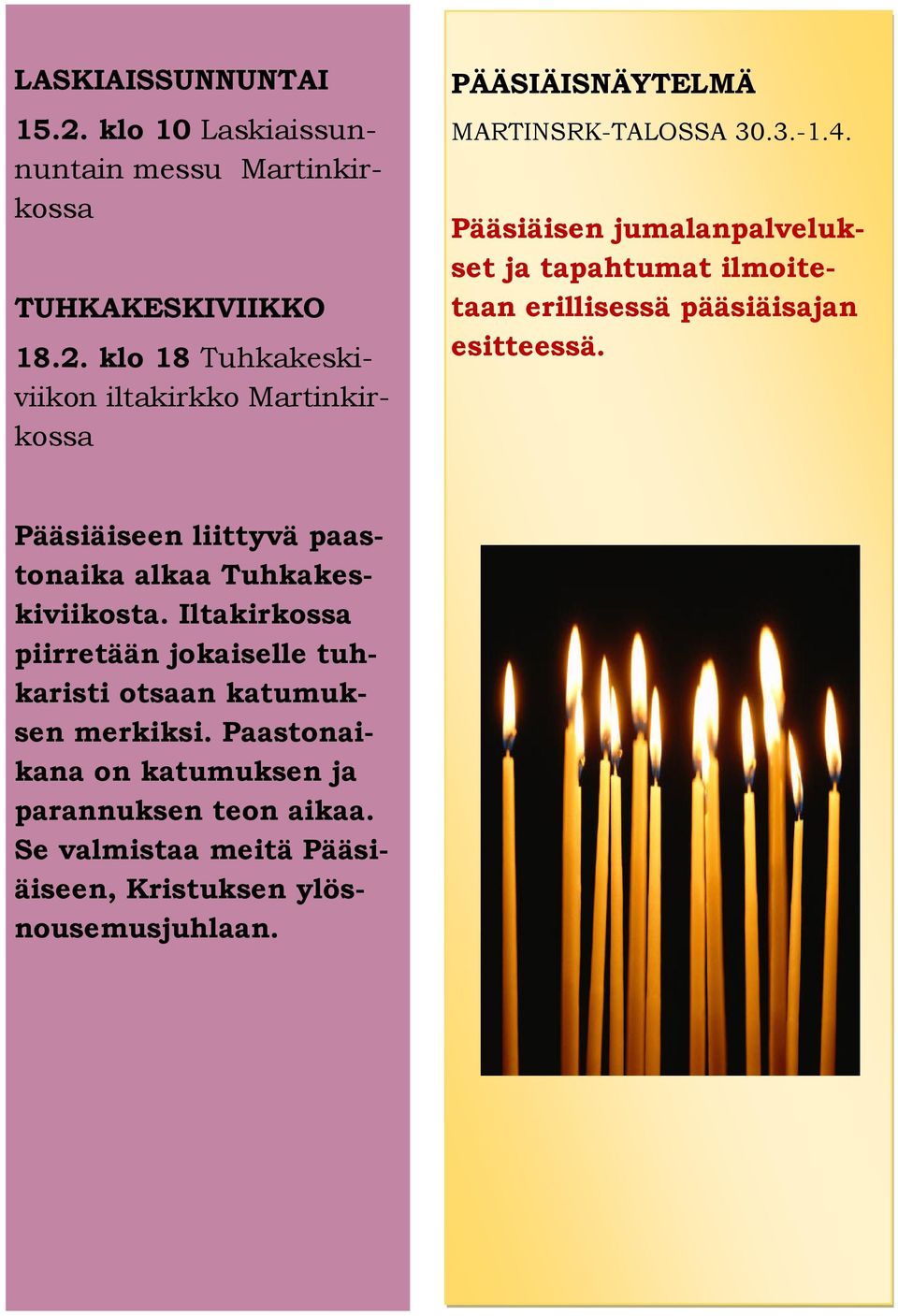 Pääsiäiseen liittyvä paastonaika alkaa Tuhkakeskiviikosta. Iltakirkossa piirretään jokaiselle tuhkaristi otsaan katumuksen merkiksi.