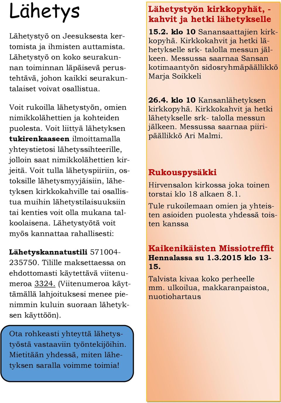 Voit tulla lähetyspiiriin, ostoksille lähetysmyyjäisiin, lähetyksen kirkkokahville tai osallistua muihin lähetystilaisuuksiin tai kenties voit olla mukana talkoolaisena.