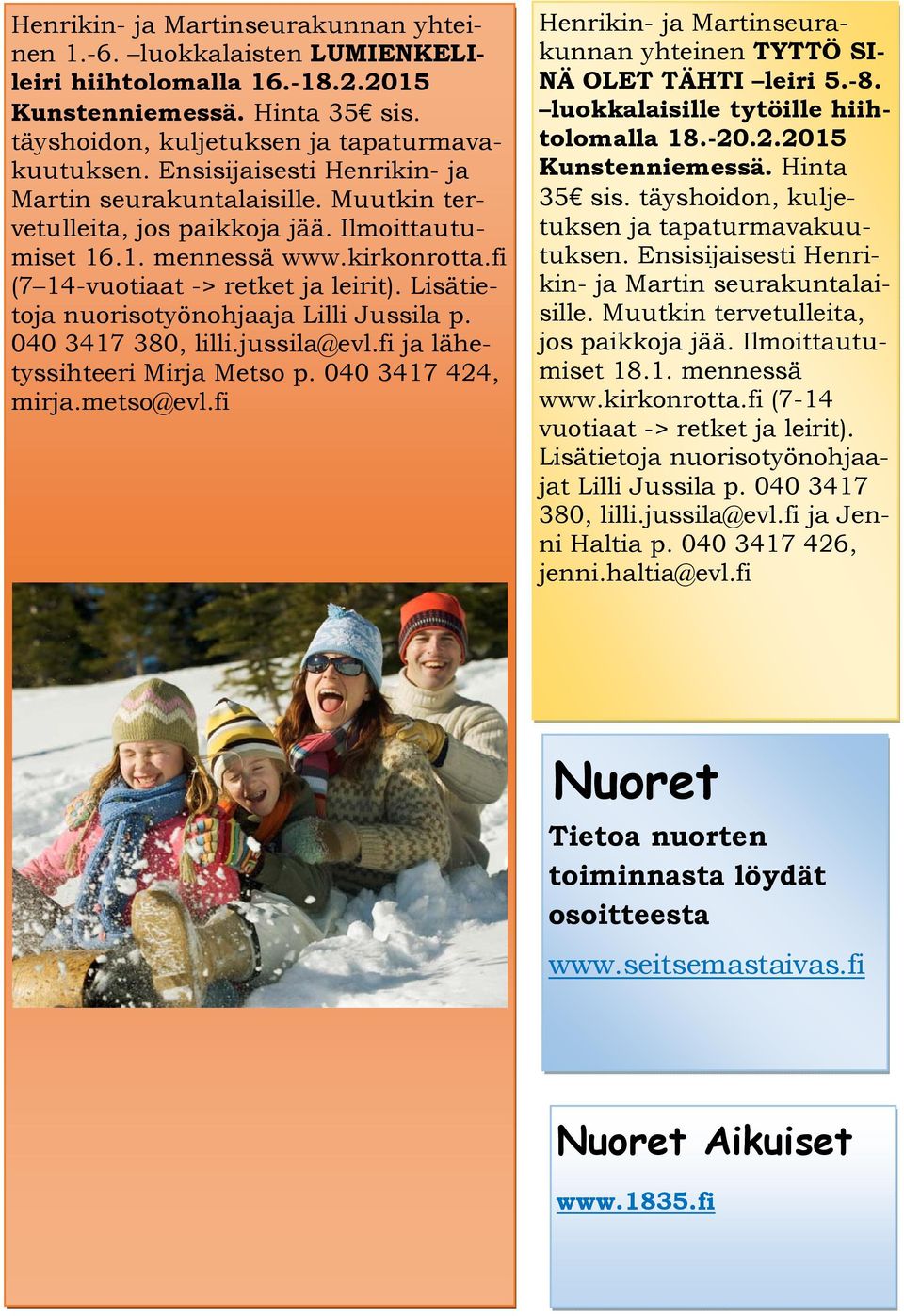 Lisätietoja nuorisotyönohjaaja Lilli Jussila p. 040 3417 380, lilli.jussila@evl.fi ja lähetyssihteeri Mirja Metso p. 040 3417 424, mirja.metso@evl.