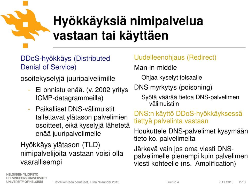 nimipalvelijoita vastaan voisi olla vaarallisempi Uudelleenohjaus (Redirect) Man-in-middle Ohjaa kyselyt toisaalle DNS myrkytys (poisoning) Syötä väärää tietoa DNS-palvelimen välimuistiin