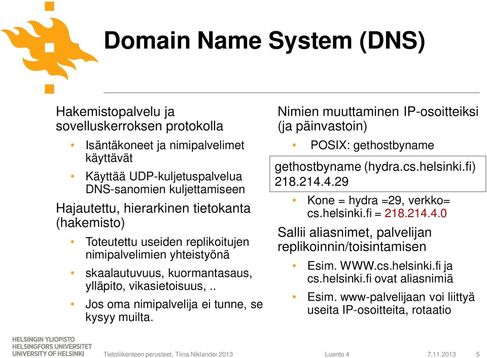 Nimien muuttaminen IP-osoitteiksi (ja päinvastoin) POSIX: gethostbyname gethostbyname (hydra.cs.helsinki.fi) 218.214.4.29 Kone = hydra =29, verkko= cs.helsinki.fi = 218.214.4.0 Sallii aliasnimet, palvelijan replikoinnin/toisintamisen Esim.