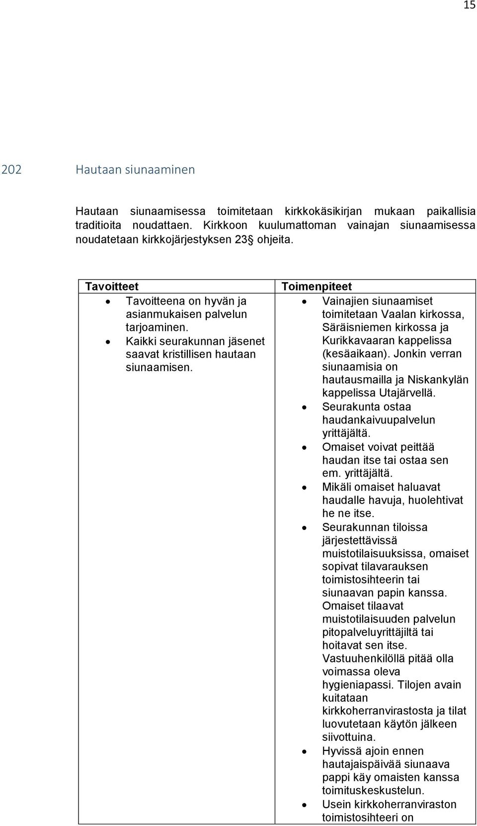 Kaikki seurakunnan jäsenet saavat kristillisen hautaan siunaamisen. Vainajien siunaamiset toimitetaan Vaalan kirkossa, Säräisniemen kirkossa ja Kurikkavaaran kappelissa (kesäaikaan).