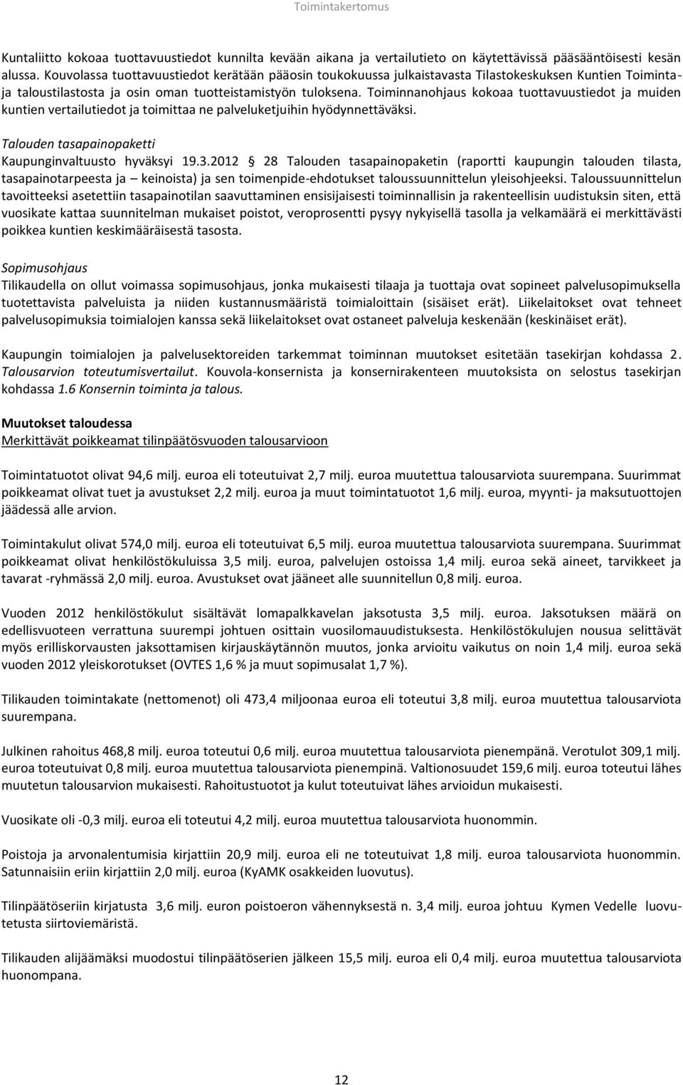 Toiminnanohjaus kokoaa tuottavuustiedot ja muiden kuntien vertailutiedot ja toimittaa ne palveluketjuihin hyödynnettäväksi. Talouden tasapainopaketti Kaupunginvaltuusto hyväksyi 19.3.