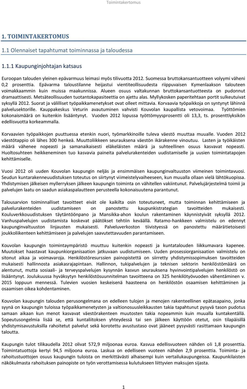 Alueen osuus valtakunnan bruttokansantuotteesta on pudonnut dramaattisesti. Metsäteollisuuden tuotantokapasiteettia on ajettu alas. Myllykosken paperitehtaan portit sulkeutuivat syksyllä 2012.