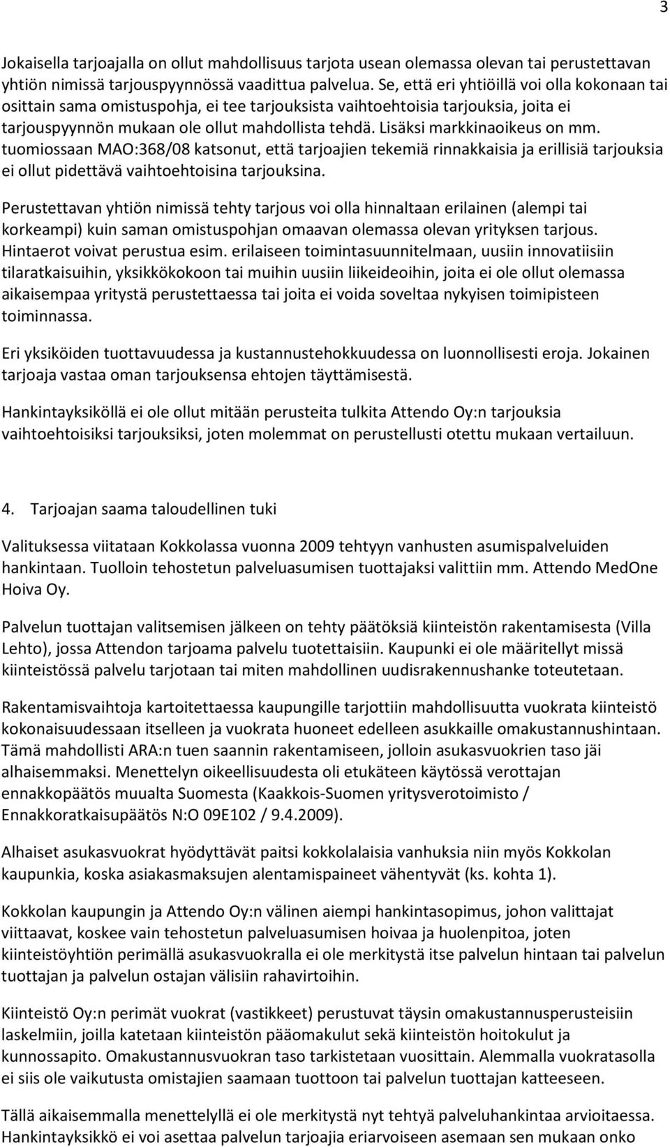 Lisäksi markkinaoikeus on mm. tuomiossaan MAO:368/08 katsonut, että tarjoajien tekemiä rinnakkaisia ja erillisiä tarjouksia ei ollut pidettävä vaihtoehtoisina tarjouksina.