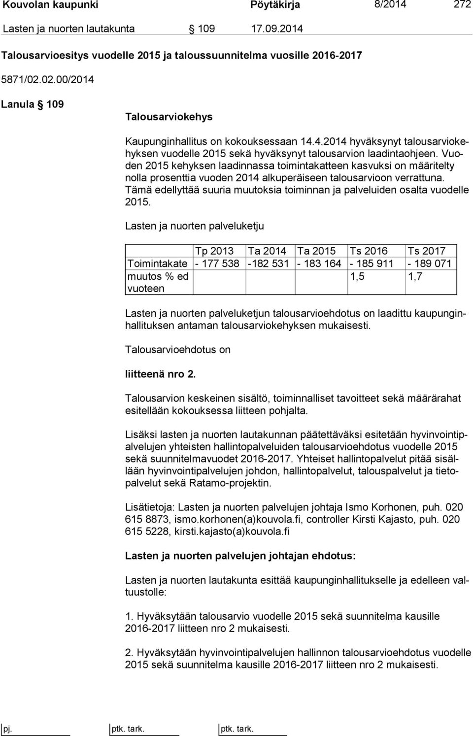 Vuoden 2015 kehyksen laadinnassa toimintakatteen kasvuksi on mää ri tel ty nolla prosenttia vuoden 2014 alkuperäiseen talousarvioon ver rat tu na.