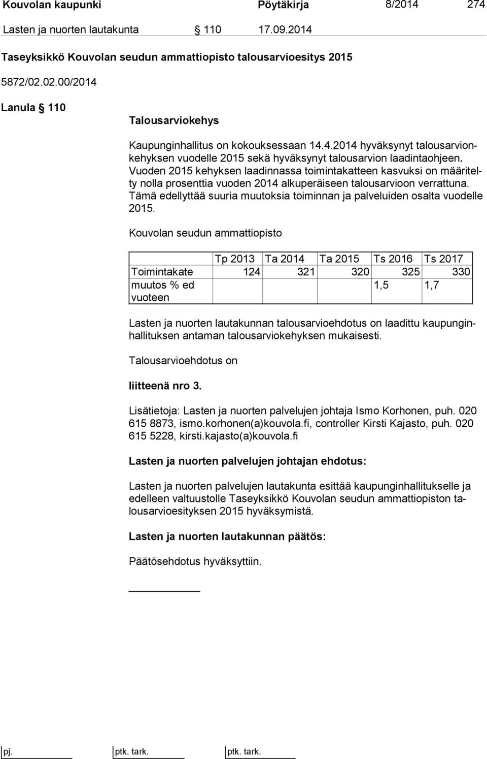 Vuoden 2015 kehyksen laadinnassa toimintakatteen kasvuksi on mää ri telty nolla prosenttia vuoden 2014 alkuperäiseen talousarvioon ver rat tu na.