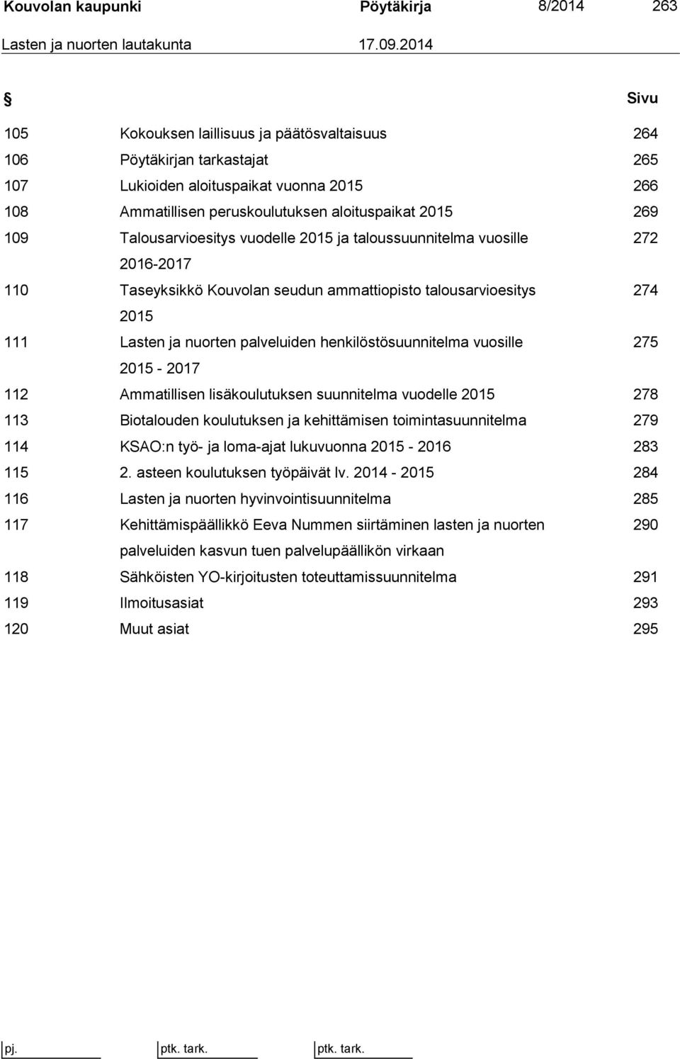 Talousarvioesitys vuodelle 2015 ja taloussuunnitelma vuosille 272 2016-2017 110 Taseyksikkö Kouvolan seudun ammattiopisto talousarvioesitys 274 2015 111 Lasten ja nuorten palveluiden