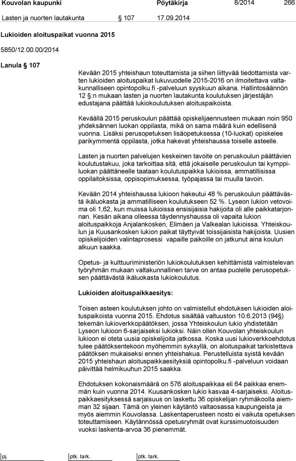 fi -palveluun syyskuun aikana. Hal lin to sään nön 12 :n mukaan lasten ja nuorten lau ta kun ta koulutuksen jär jes tä jän edustajana päättää lukiokoulutuksen aloi tus pai kois ta.