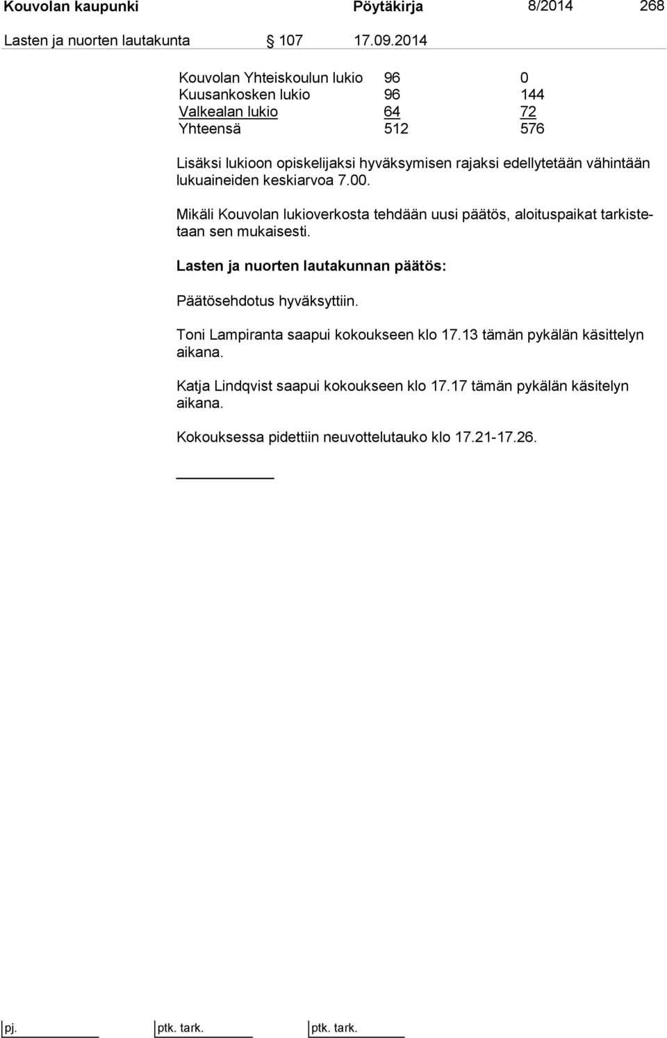 edellytetään vä hin tään lu ku ai nei den keskiarvoa 7.00. Mikäli Kouvolan lukioverkosta tehdään uusi päätös, aloituspaikat tar kis tetaan sen mukaisesti.