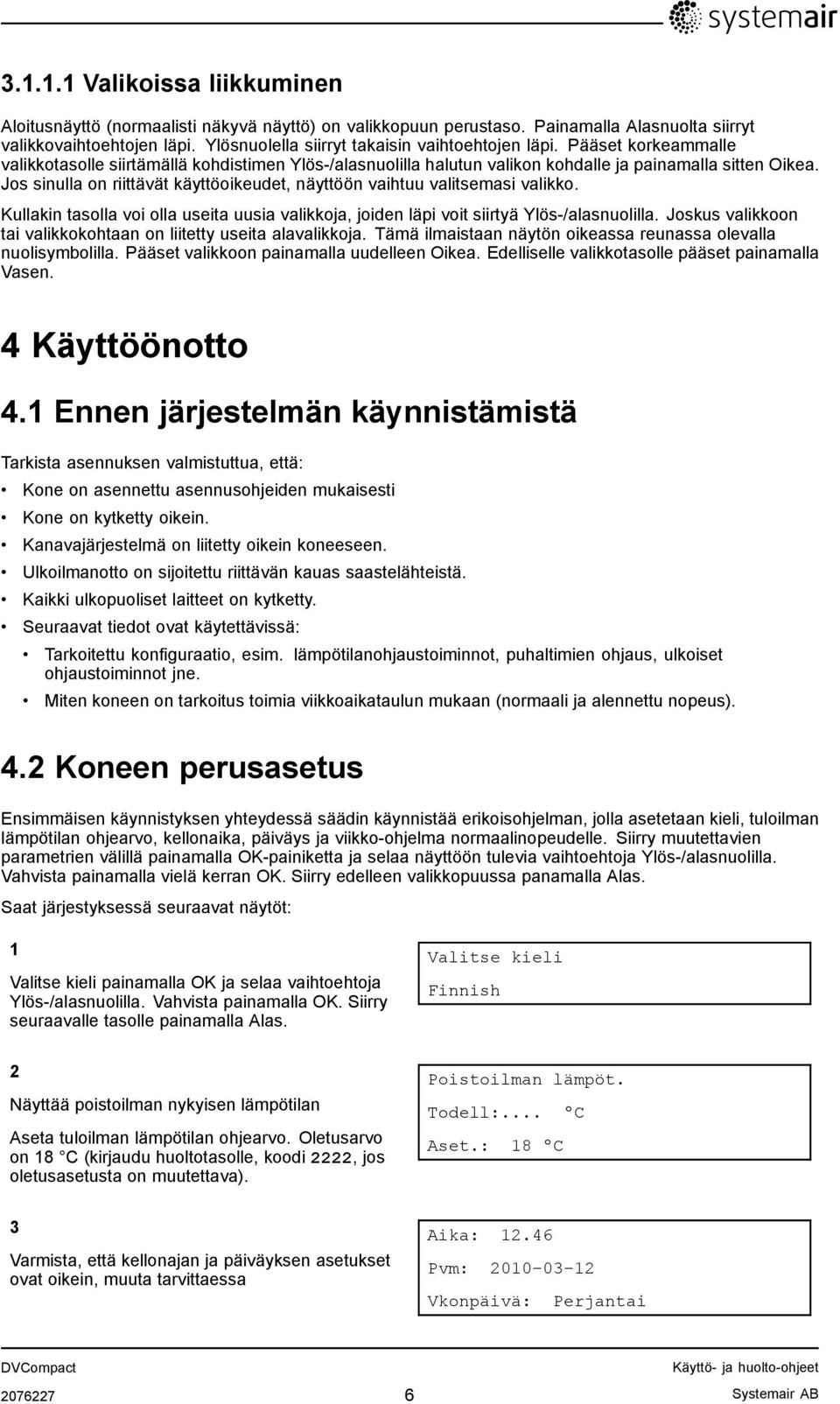 Jos sinulla on riittävät käyttöoikeudet, näyttöön vaihtuu valitsemasi valikko. Kullakin tasolla voi olla useita uusia valikkoja, joiden läpi voit siirtyä Ylös-/alasnuolilla.