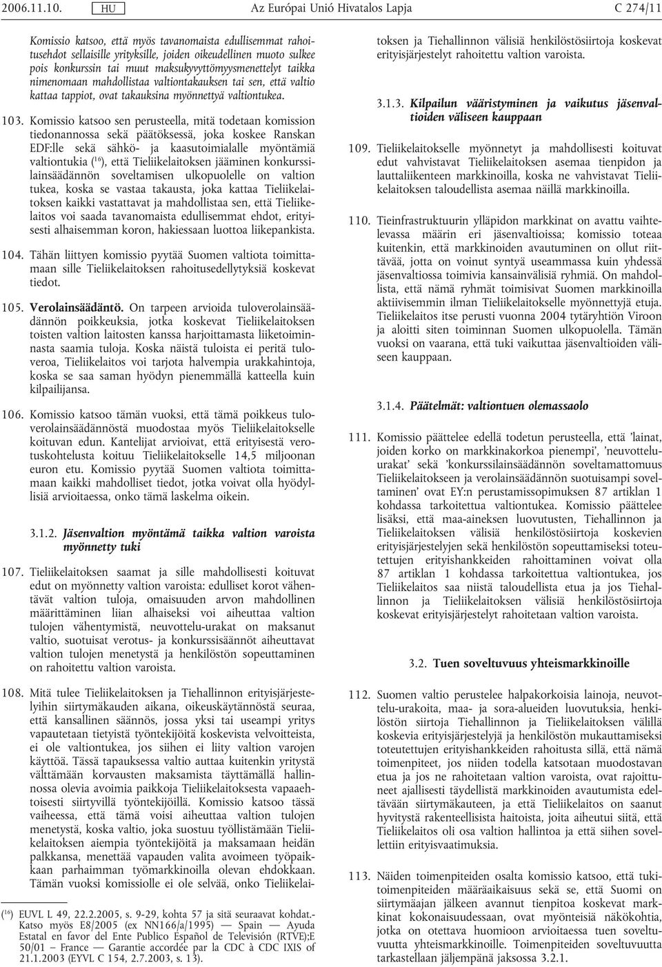 Komissio katsoo sen perusteella, mitä todetaan komission tiedonannossa sekä päätöksessä, joka koskee Ranskan EDF:lle sekä sähkö- ja kaasutoimialalle myöntämiä valtiontukia ( 16 ), että